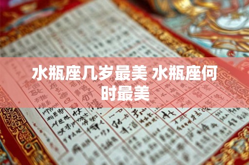 水瓶座几岁最美 水瓶座何时最美