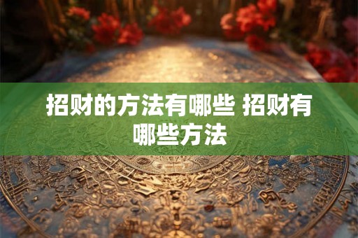 招财的方法有哪些 招财有哪些方法