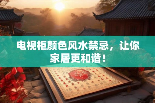 电视柜颜色风水禁忌，让你家居更和谐！