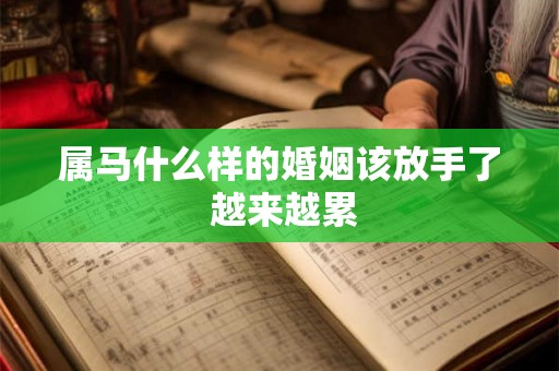 属马什么样的婚姻该放手了 越来越累