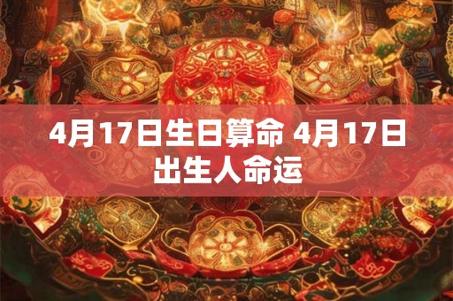4月17日生日算命 4月17日出生人命运