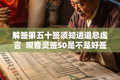 解签第五十签须知进退总虚言  观音灵签50是不是好签
