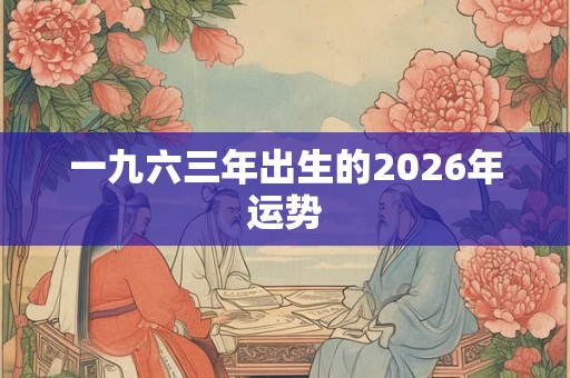 一九六三年出生的2026年运势