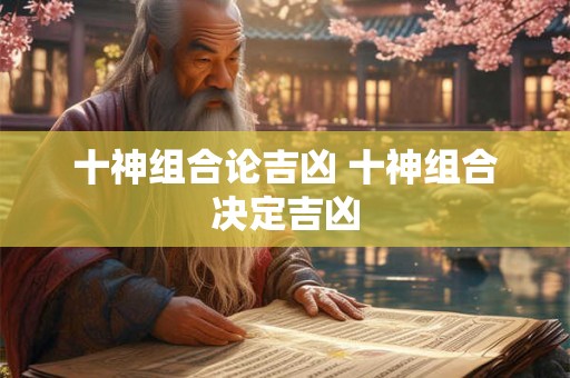 十神组合论吉凶 十神组合决定吉凶