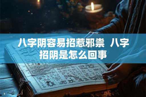 八字阴容易招惹邪祟  八字招阴是怎么回事