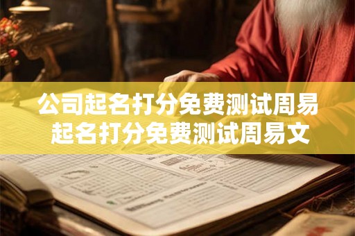 公司起名打分免费测试周易 起名打分免费测试周易文化
