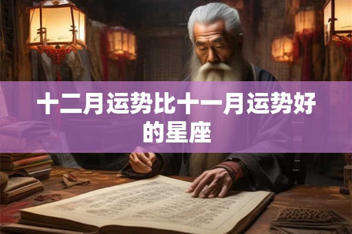 十二月运势比十一月运势好的星座