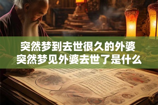 突然梦到去世很久的外婆 突然梦见外婆去世了是什么意思