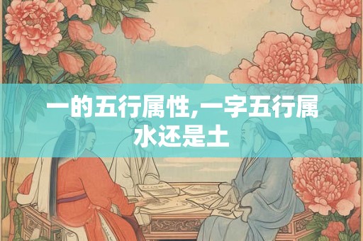 一的五行属性,一字五行属水还是土