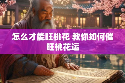 怎么才能旺桃花 教你如何催旺桃花运