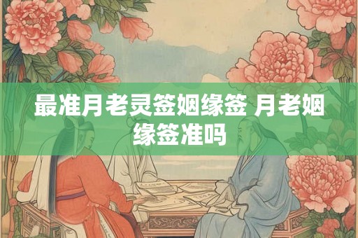 最准月老灵签姻缘签 月老姻缘签准吗