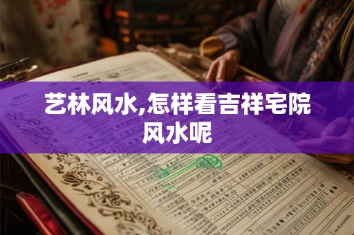 艺林风水,怎样看吉祥宅院风水呢