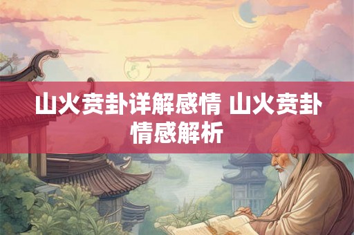山火贲卦详解感情 山火贲卦情感解析