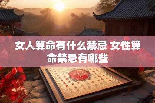 女人算命有什么禁忌 女性算命禁忌有哪些