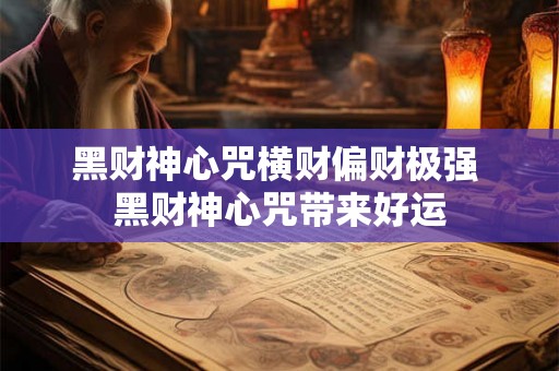 黑财神心咒横财偏财极强 黑财神心咒带来好运