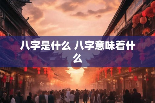 八字是什么 八字意味着什么