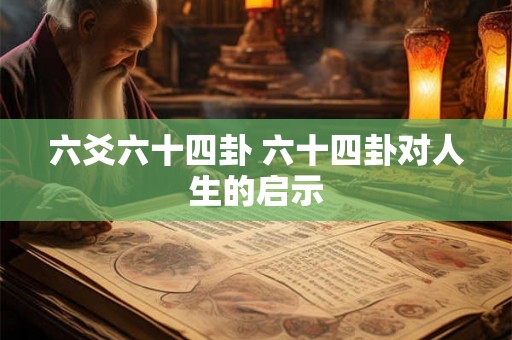 六爻六十四卦 六十四卦对人生的启示