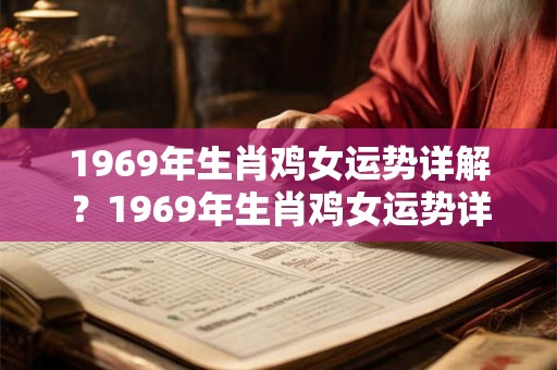 1969年生肖鸡女运势详解？1969年生肖鸡女运势详解图片