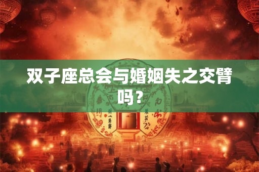 双子座总会与婚姻失之交臂吗？