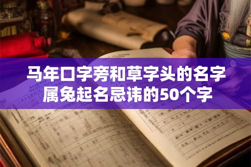 马年口字旁和草字头的名字 属兔起名忌讳的50个字