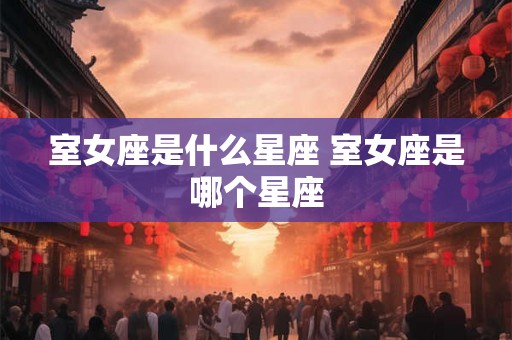 室女座是什么星座 室女座是哪个星座