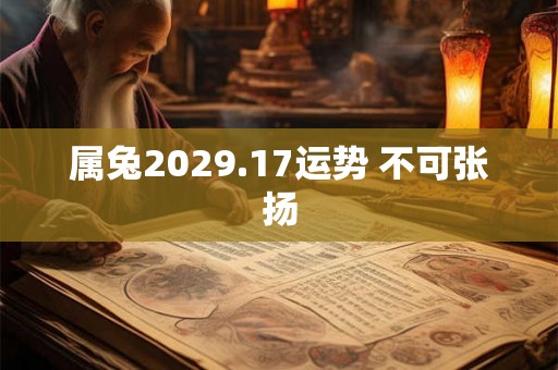属兔2029.17运势 不可张扬 属兔2029.17运势 不可张扬