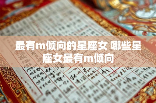 最有m倾向的星座女 哪些星座女最有m倾向