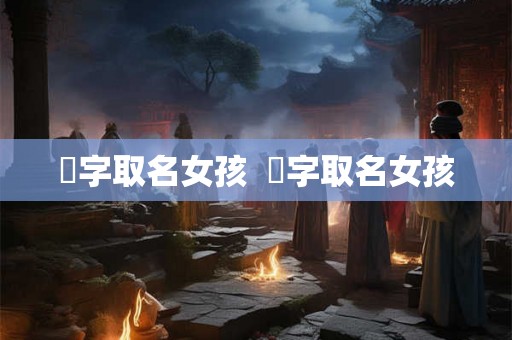 琋字取名女孩  棪字取名女孩