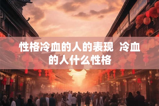 性格冷血的人的表现  冷血的人什么性格