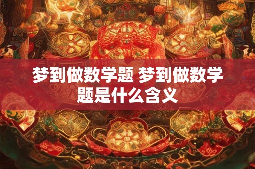 梦到做数学题 梦到做数学题是什么含义