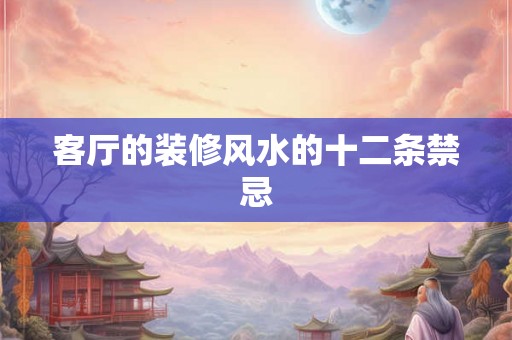 客厅的装修风水的十二条禁忌