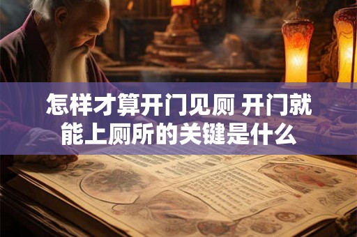 怎样才算开门见厕 开门就能上厕所的关键是什么