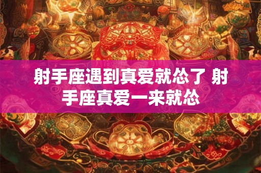 射手座遇到真爱就怂了 射手座真爱一来就怂 射手座遇到真爱就怂了 射手座真爱一来就怂