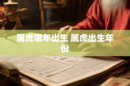 属虎哪年出生 属虎出生年份