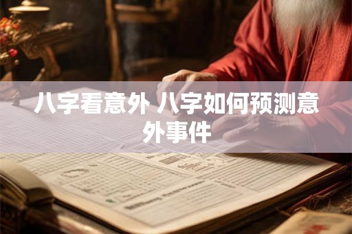 八字看意外 八字如何预测意外事件