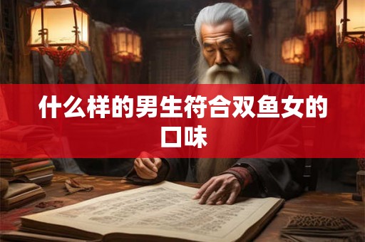 什么样的男生符合双鱼女的口味