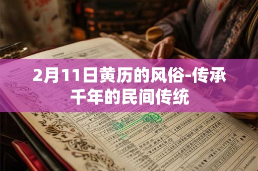 2月11日黄历的风俗-传承千年的民间传统