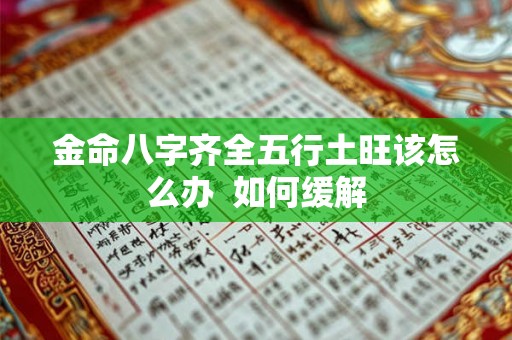 金命八字齐全五行土旺该怎么办  如何缓解