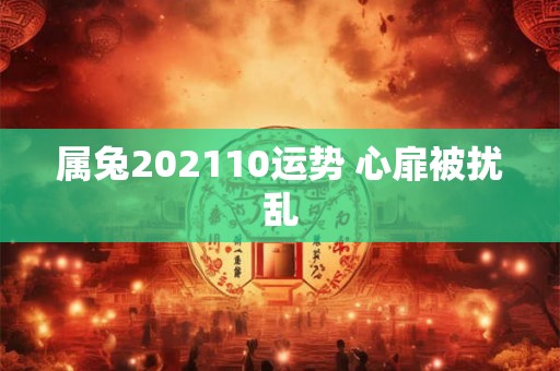 属兔202110运势 心扉被扰乱