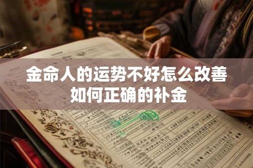 金命人的运势不好怎么改善 如何正确的补金