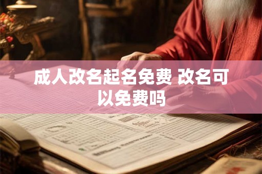 成人改名起名免费 改名可以免费吗 成人改名起名免费 改名可以免费吗
