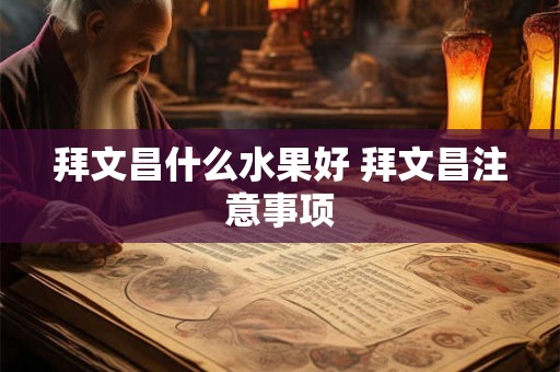 拜文昌什么水果好 拜文昌注意事项