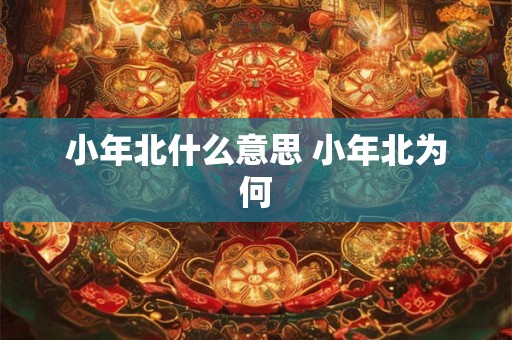 小年北什么意思 小年北为何