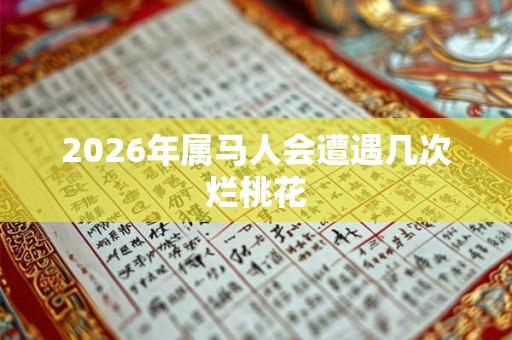 2026年属马人会遭遇几次烂桃花