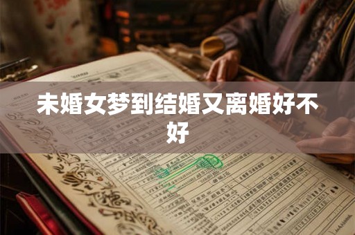 未婚女梦到结婚又离婚好不好 未婚女梦到结婚又离婚好不好