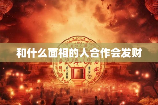 和什么面相的人合作会发财