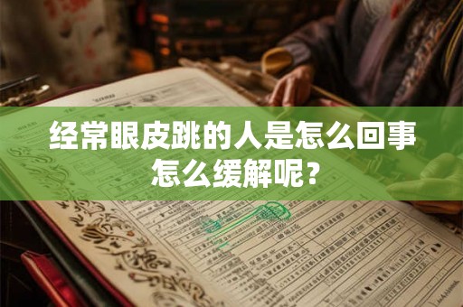 经常眼皮跳的人是怎么回事 怎么缓解呢？