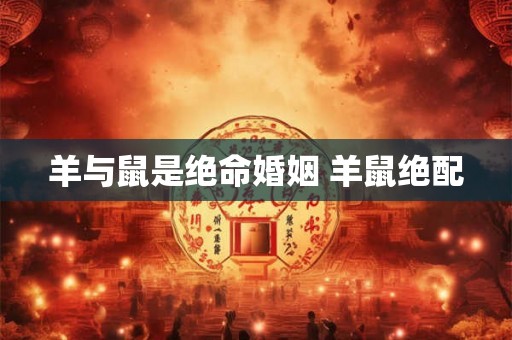 羊与鼠是绝命婚姻 羊鼠绝配