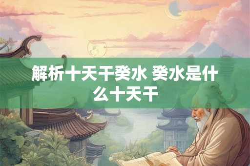 解析十天干癸水 癸水是什么十天干