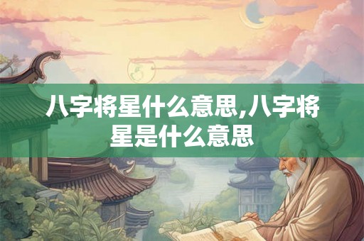 八字将星什么意思,八字将星是什么意思